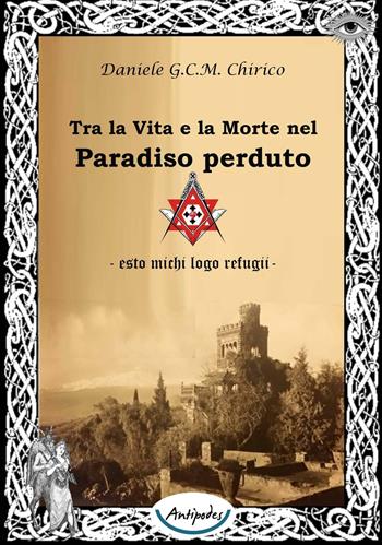 Tra la vita e la morte nel paradiso perduto - Daniele G. Chirico - Libro Antipodes 2016 | Libraccio.it