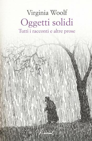Oggetti solidi. Tutti i racconti e altre prose - Virginia Woolf - Libro Racconti 2016, Racconti | Libraccio.it