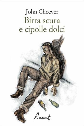 Birra scura e cipolle dolci - John Cheever - Libro Racconti 2017, Racconti | Libraccio.it