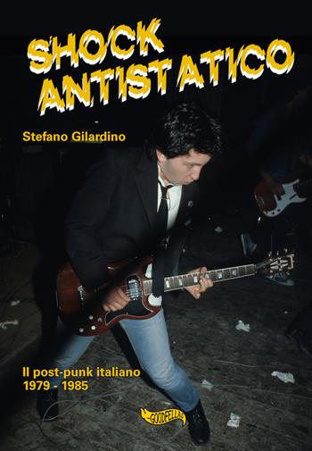 Shock antistatico. Il post-punk italiano 1979-1985 - Stefano Gilardino - Libro Goodfellas 2021, Spittle | Libraccio.it