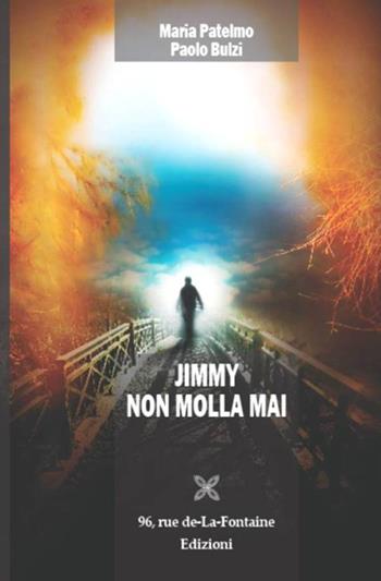 Jimmy non molla mai - Maria Patelmo, Paolo Bulzi - Libro 96 rue de-La-Fontaine Edizioni 2016, Il lato inesplorato | Libraccio.it