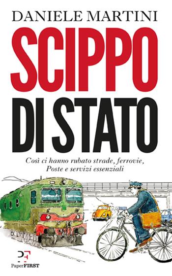 Scippo di stato. Così ci hanno rubato strade, ferrovie, Poste e servizi essenziali - Daniele Martini - Libro PaperFIRST 2016 | Libraccio.it