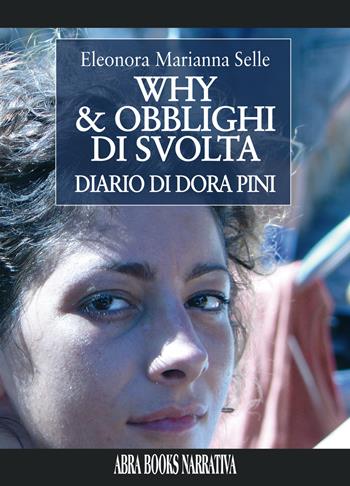 Why & obblighi di svolta. Diario di Dora Pini - Eleonora Marianna Selle - Libro Abrabooks 2018 | Libraccio.it