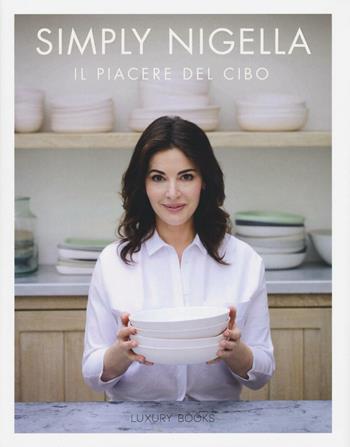 Simply Nigella. Il piacere del cibo - Nigella Lawson - Libro Luxury Books 2016, Foodwriter | Libraccio.it