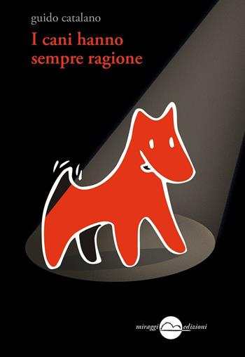 I cani hanno sempre ragione - Guido Catalano - Libro Miraggi Edizioni 2016, Golem | Libraccio.it