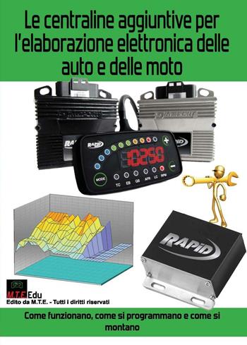 Le centraline aggiuntive per l'elaborazione elettronica delle auto e delle moto. Come funzionano, come si programmano e come si montano - Gianpaolo Riva - Libro M.T.E. Edu 2016 | Libraccio.it