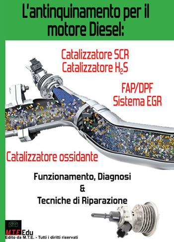 L' antinquinamento per il motore Diesel: catalizzatore SCR, catalizzatore H2S. FAP/DPF sistema EGR catalizzatore ossidante. Funzionamento, diagnosi & tecniche di riparazione - Gianpaolo Riva - Libro M.T.E. Edu 2016 | Libraccio.it