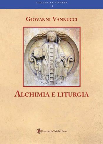 Alchimia e liturgia - Giovanni Vannucci - Libro Lorenzo de Medici Press 2019, La lucerna | Libraccio.it