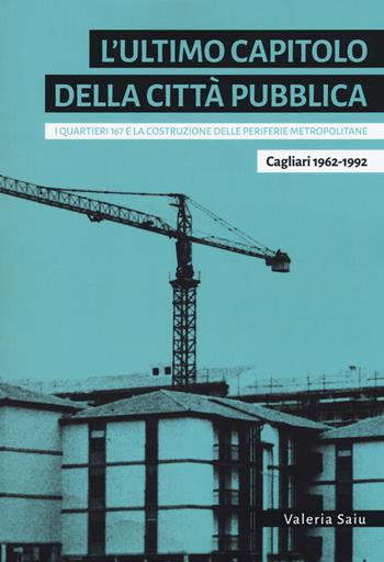 L'ultimo capitolo della città pubblica. I quartieri 167 e la costruzione delle periferie metropolitane. Cagliari 1962-1992 - Valeria Saiu - Libro Listlab 2018, Babel | Libraccio.it