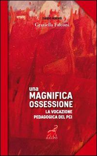 Una magnifica ossessione. La vocazione pedagogica del Pci - Graziella Falconi - Libro Harpo 2016, Diario minimo | Libraccio.it