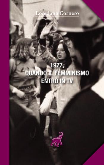 1977, quando il femminismo entrò in TV - Loredana Cornero - Libro Harpo 2017, Diario minimo | Libraccio.it