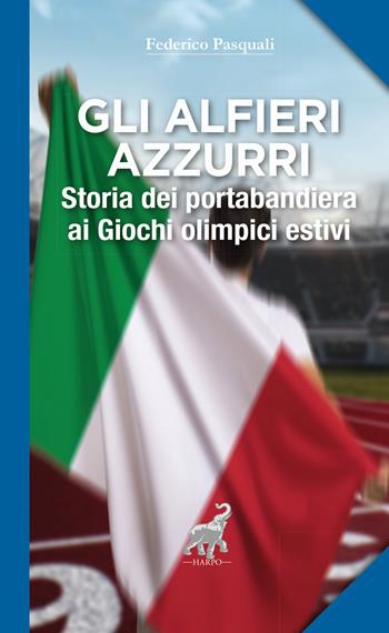 Gli alfieri azzurri. Storia dei portabandiera ai giochi olimpici estivi - Federico Pasquali - Libro Harpo 2021 | Libraccio.it