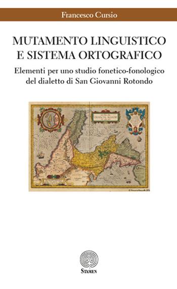 Mutamento linguistico e sistema ortografico. Elementi per uno studio fonetico-fonologico del dialetto di San Giovanni Rotondo - Francesco Cursio - Libro Stamen 2016, Dissertazioni | Libraccio.it