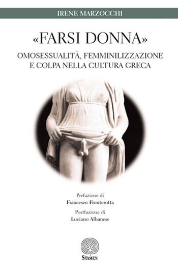 «Farsi donna». Omosessualità, femminilizzazione e colpa nella cultura greca - Irene Marzocchi - Libro Stamen 2016, Dissertazioni | Libraccio.it