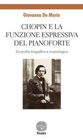 Chopin e la funzione espressiva del pianoforte. Un profilo biografico e musicologico