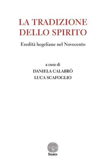 La tradizione dello Spirito. Eredità hegeliane nel Novecento  - Libro Stamen 2018, Filosofia | Libraccio.it