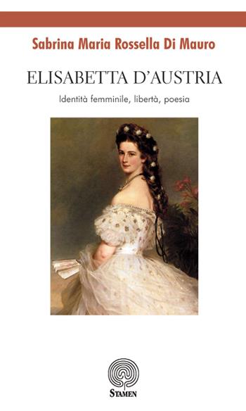 Elisabetta d'Austria. Identità femminile, libertà, poesia - Sabrina Maria Rossella Di Mauro - Libro Stamen 2018, Dissertazioni | Libraccio.it