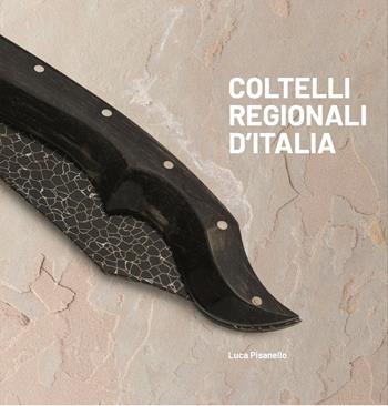 Coltelli regionali d'Italia. Ediz. illustrata - Luca Pisanello - Libro Cinquesensi 2022, Grandi libri | Libraccio.it
