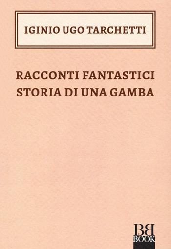 Racconti fantastici-Storia di una gamba - Igino Ugo Tarchetti - Libro Bibi Book 2020 | Libraccio.it