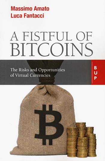 A fistful of bitcoins. The risks and opportunities of virtual currencies - Massimo Amato, Luca Fantacci - Libro Bocconi University Press 2020 | Libraccio.it
