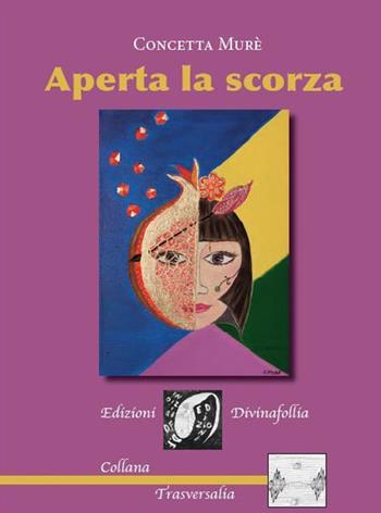 Aperta la scorza - Concetta Murè - Libro Edizioni DivinaFollia 2016, Trasversalia | Libraccio.it
