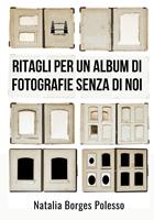   Ritagli per un album di fotografie senza di noi. Nuova ediz.