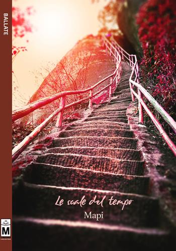 Le scale del tempo - Mapi - Libro Le Mezzelane Casa Editrice 2017, Ballate | Libraccio.it