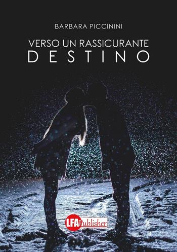 Verso un rassicurante destino - Barbara Piccinini - Libro LFA Publisher 2017 | Libraccio.it