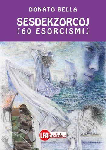 Sesdekzorcoj. 60 esorcismi - Donato Bella - Libro LFA Publisher 2017 | Libraccio.it