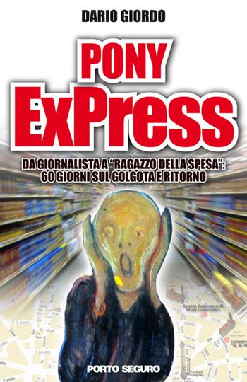 Pony ExPress. Da giornalista a «ragazzo della spesa». 60 giorni sul Golgota e ritorno - Dario Giordo - Libro Porto Seguro 2016 | Libraccio.it