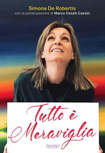 Tutto è meraviglia - Simona De Robertis, Marco Cesati Cassin - Libro Trigono Edizioni 2019 | Libraccio.it