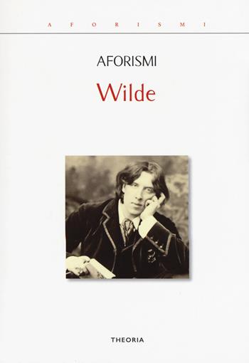 Aforismi - Oscar Wilde - Libro Edizioni Theoria 2019, Aforismi | Libraccio.it