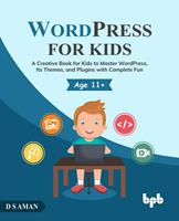   WordPress for Kids: A Creative Book for Kids to Master WordPress, Its Themes, and Plugins with Complete Fun