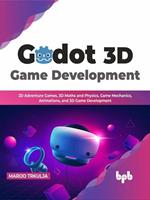   Godot 3D Game Development: 2D Adventure Games, 3D Maths and Physics, Game Mechanics, Animations, and 3D Game Development (English Edition)