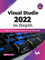   Visual Studio 2022 In-Depth: Explore the Fantastic Features of Visual Studio 2022 - 2nd Edition