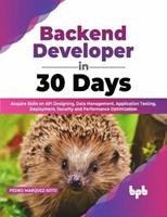   Backend Developer in 30 Days: Acquire Skills on API Designing, Data Management, Application Testing, Deployment, Security and Performance Optimization (English Edition)