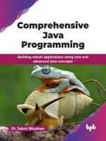   Comprehensive Java Programming: Building robust applications using core and advanced Java concepts