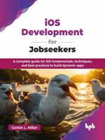   iOS Development for Jobseekers: A complete guide for iOS fundamentals, techniques, and best practices to build dynamic apps
