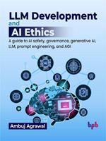  LLM Development and AI Ethics: A guide to AI safety, governance, generative AI, LLM, prompt engineering, and AGI