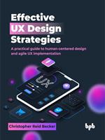   Effective UX Design Strategies: A practical guide to human-centered design and agile UX implementation