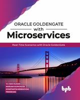 Oracle GoldenGate With Microservices: Real-Time Scenarios with Oracle GoldenGate