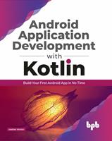   Android Application Development with Kotlin: Build Your First Android App in No Time