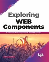 Exploring Web Components: Build Reusable UI Web Components with Standard Technologies
