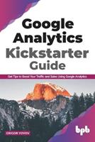 Google Analytics Kickstarter Guide: Get Tips to Boost Your Traffic and Sales Using Google Analytics