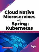   Cloud Native Microservices with Spring and Kubernetes: Design and Build Modern Cloud Native Applications using Spring and Kubernetes (English Edition)