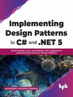   Implementing Design Patterns in C# and .NET 5: Build Scalable, Fast, and Reliable .NET Applications Using the Most Common Design Patterns (English Edition)