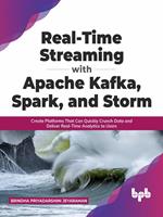  Real-Time Streaming with Apache Kafka, Spark, and Storm: Create Platforms That Can Quickly Crunch Data and Deliver Real-Time Analytics to Users (English Edition)