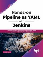   Hands-on Pipeline as YAML with Jenkins: A Beginner's Guide to Implement CI/CD Pipelines for Mobile, Hybrid, and Web Applications Using Jenkins (English Edition)