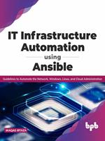   IT Infrastructure Automation Using Ansible: Guidelines to Automate the Network, Windows, Linux, and Cloud Administration (English Edition)