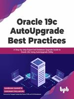   Oracle 19c AutoUpgrade Best Practices: A Step-by-step Expert-led Database Upgrade Guide to Oracle 19c Using AutoUpgrade Utility